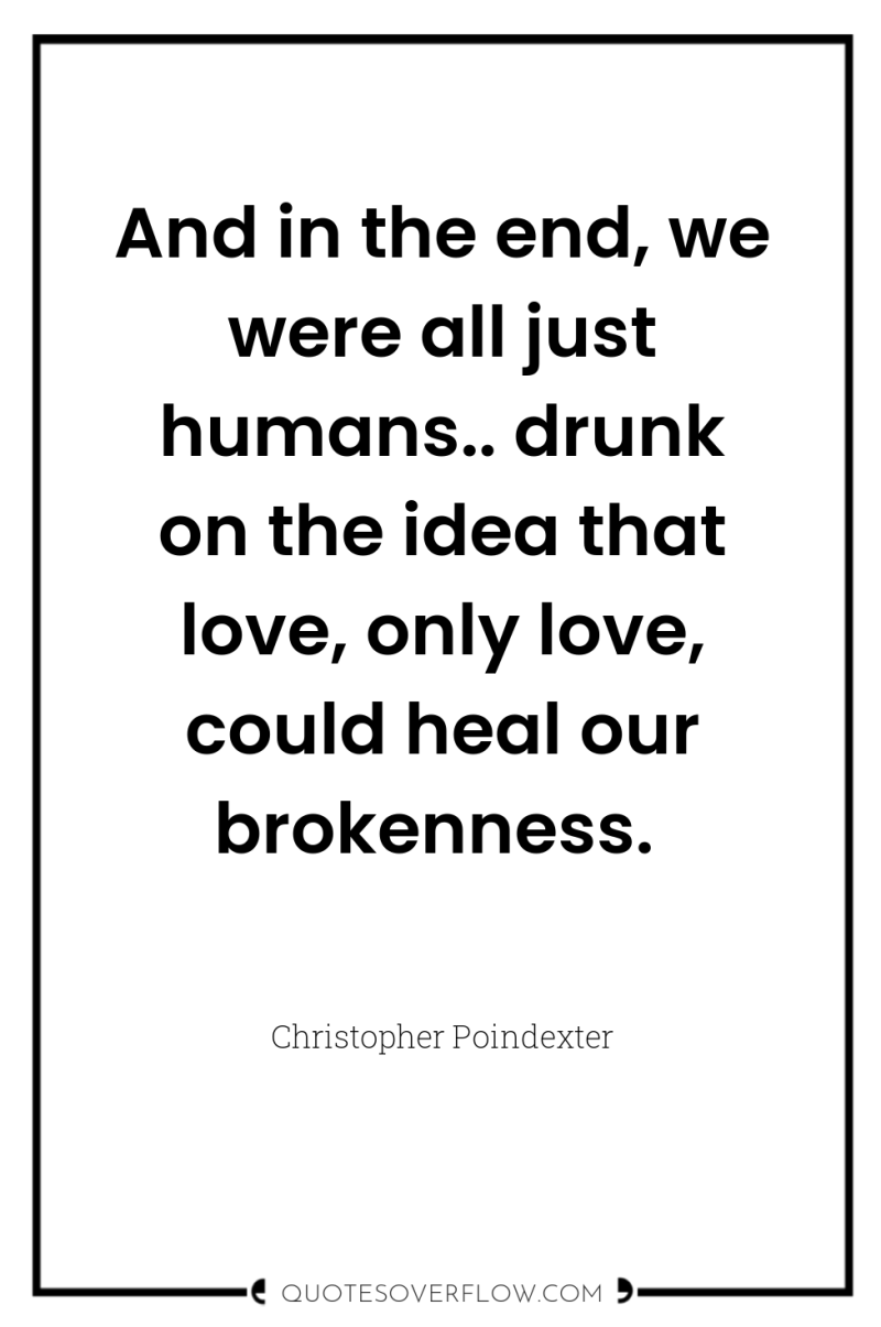 And in the end, we were all just humans.. drunk...