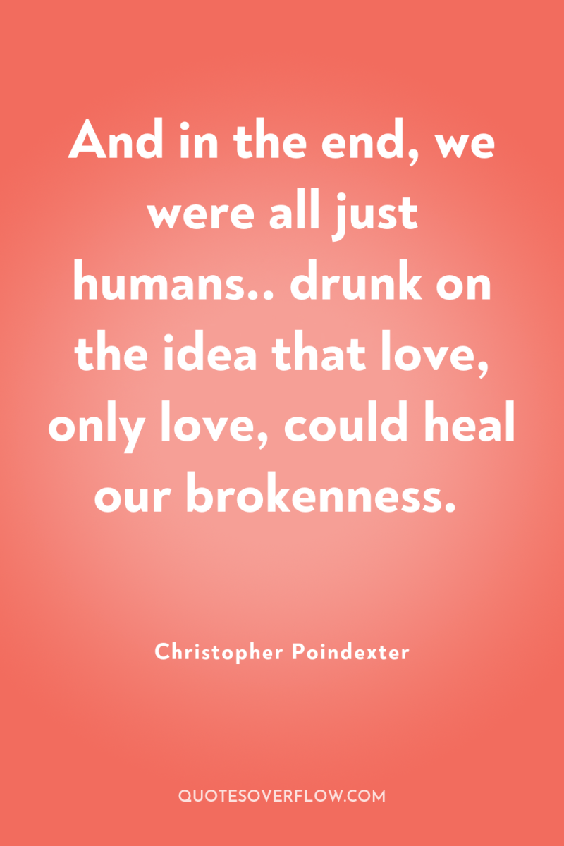 And in the end, we were all just humans.. drunk...