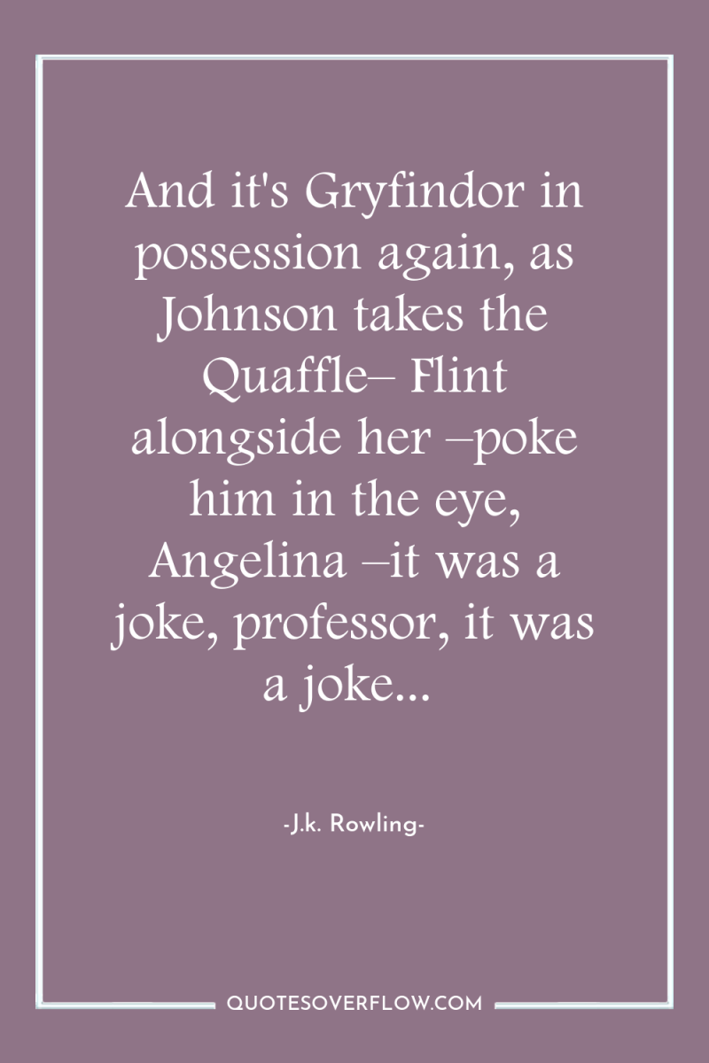 And it's Gryfindor in possession again, as Johnson takes the...
