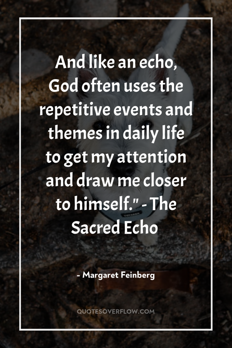 And like an echo, God often uses the repetitive events...