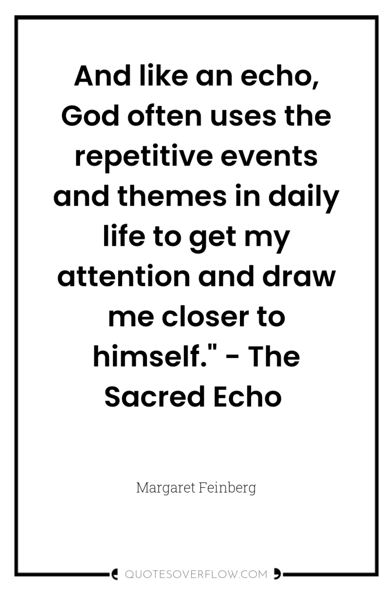 And like an echo, God often uses the repetitive events...