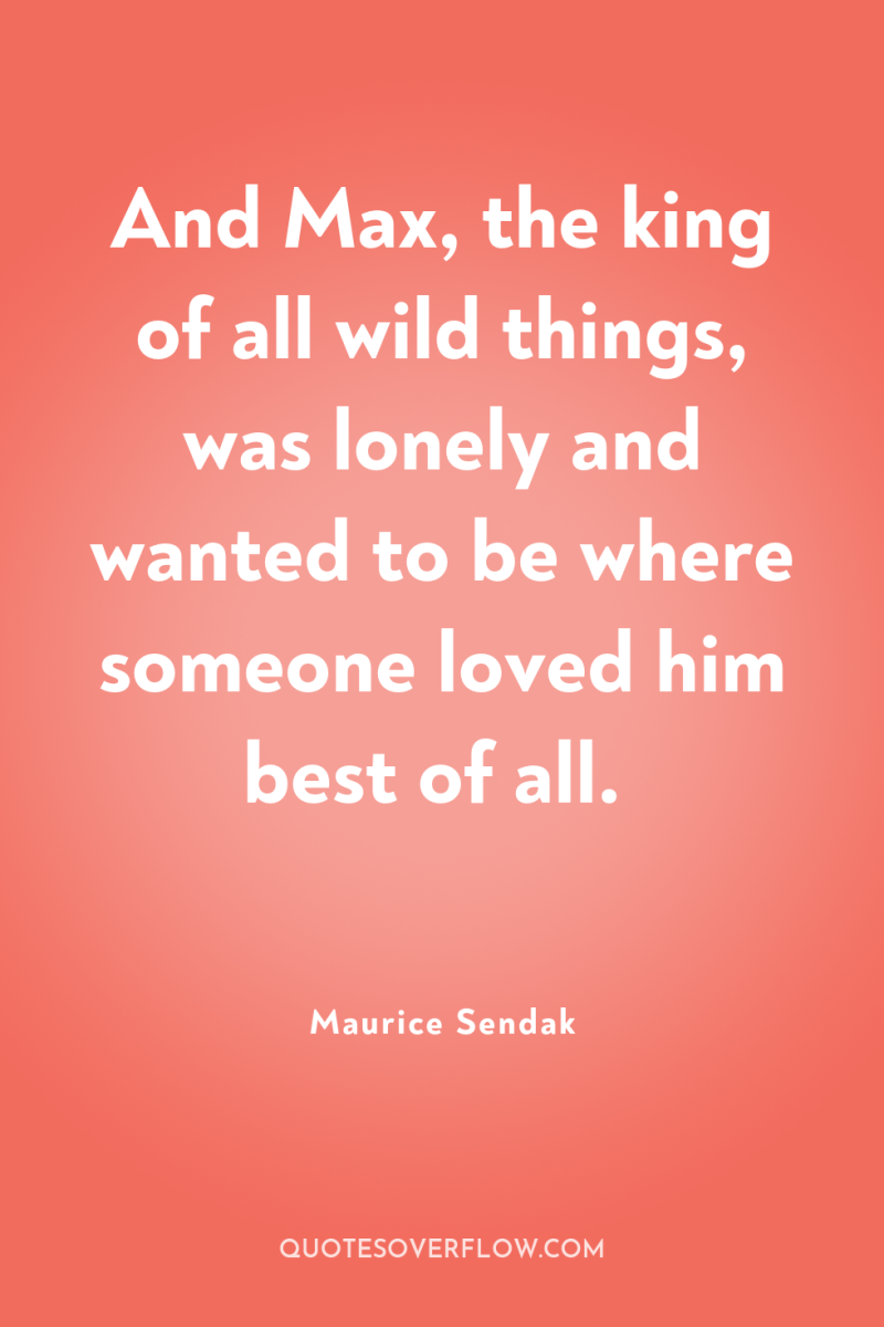 And Max, the king of all wild things, was lonely...