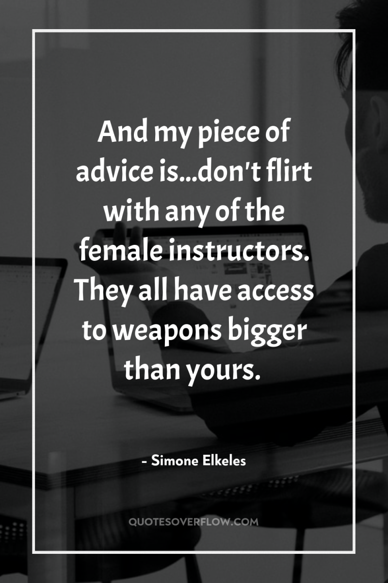 And my piece of advice is...don't flirt with any of...