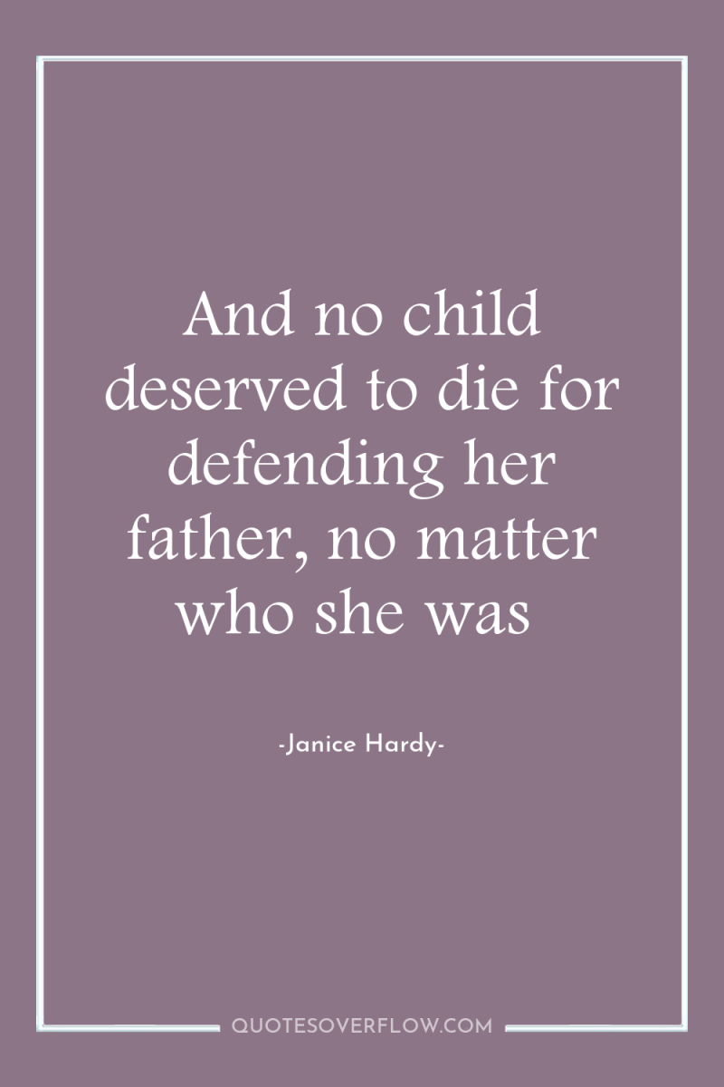 And no child deserved to die for defending her father,...