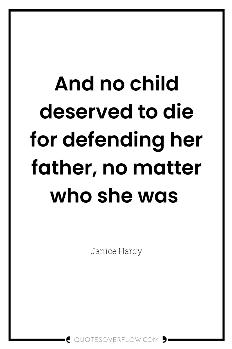 And no child deserved to die for defending her father,...