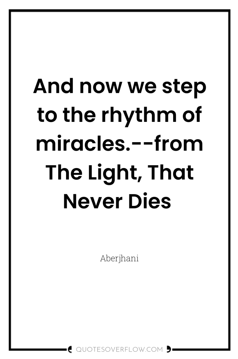 And now we step to the rhythm of miracles.--from The...