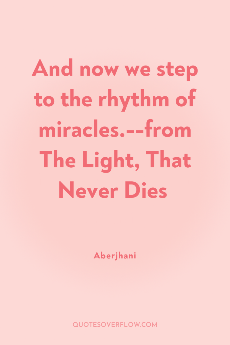 And now we step to the rhythm of miracles.--from The...