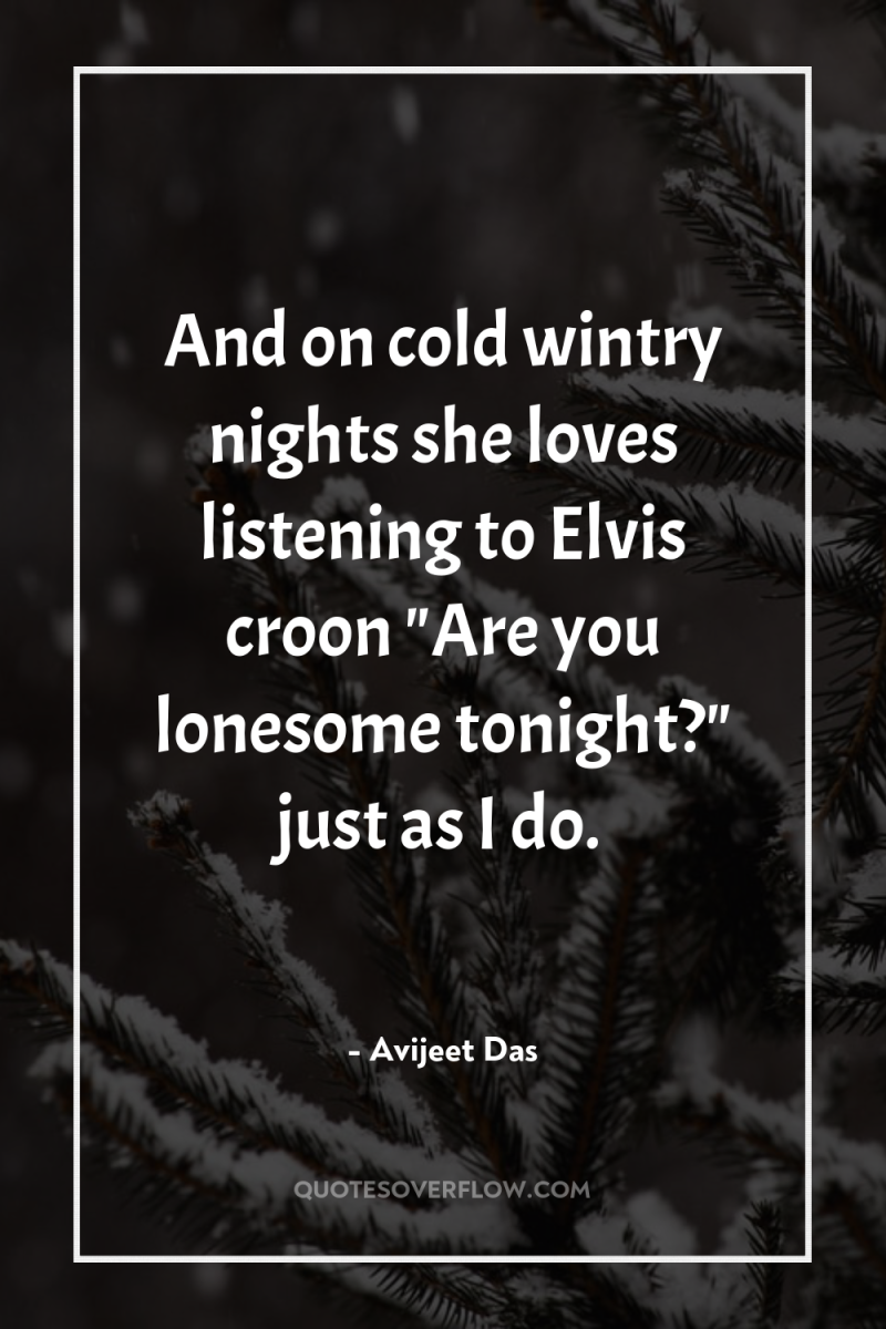 And on cold wintry nights she loves listening to Elvis...