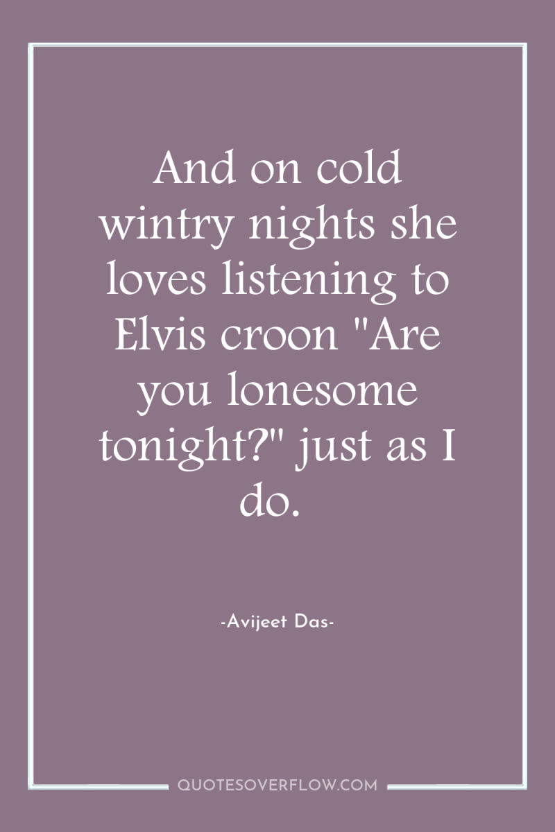 And on cold wintry nights she loves listening to Elvis...