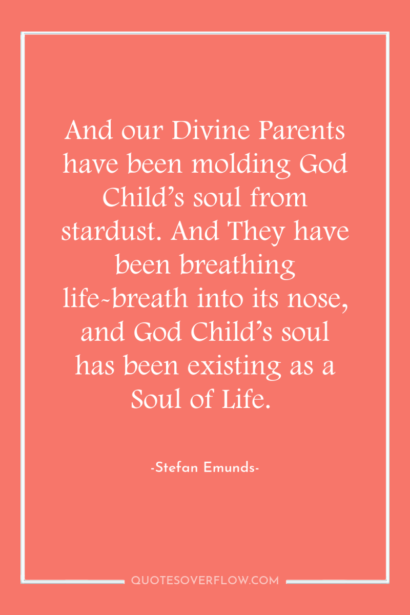 And our Divine Parents have been molding God Child’s soul...