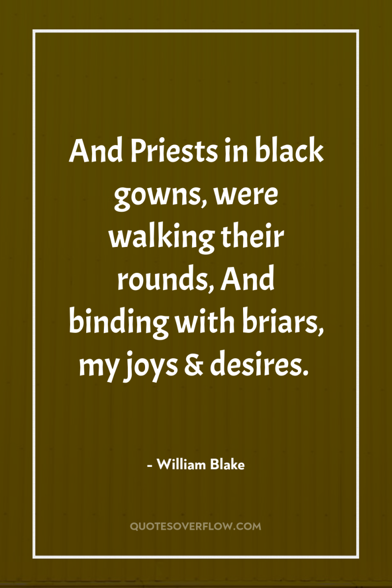 And Priests in black gowns, were walking their rounds, And...