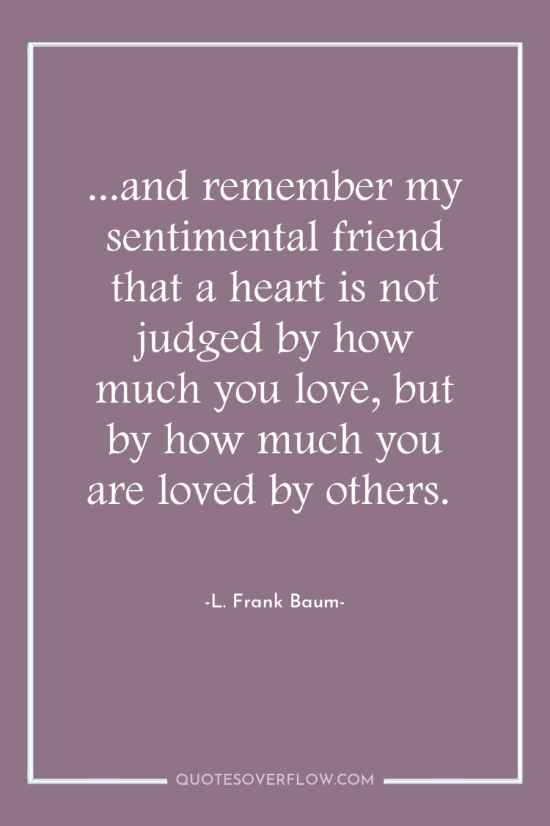 ...and remember my sentimental friend that a heart is not...
