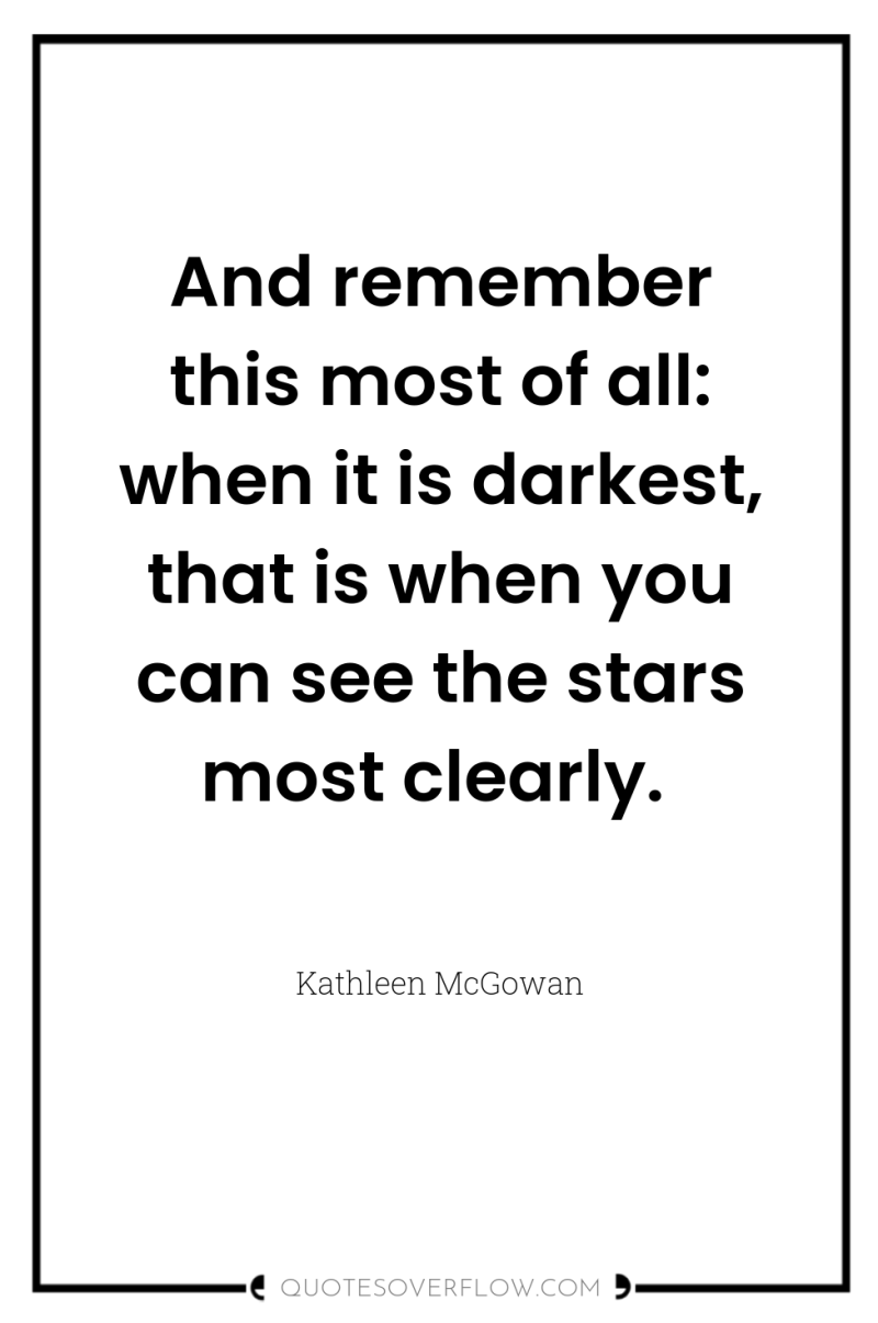 And remember this most of all: when it is darkest,...