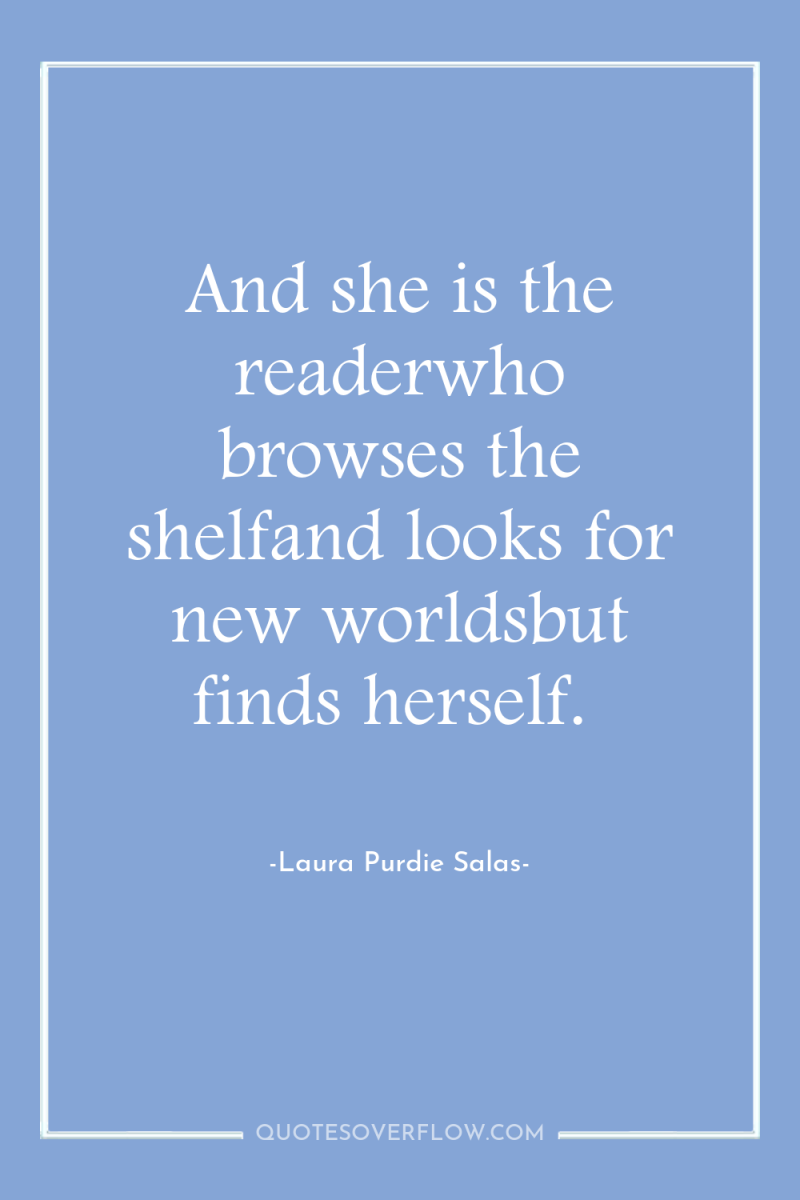 And she is the readerwho browses the shelfand looks for...