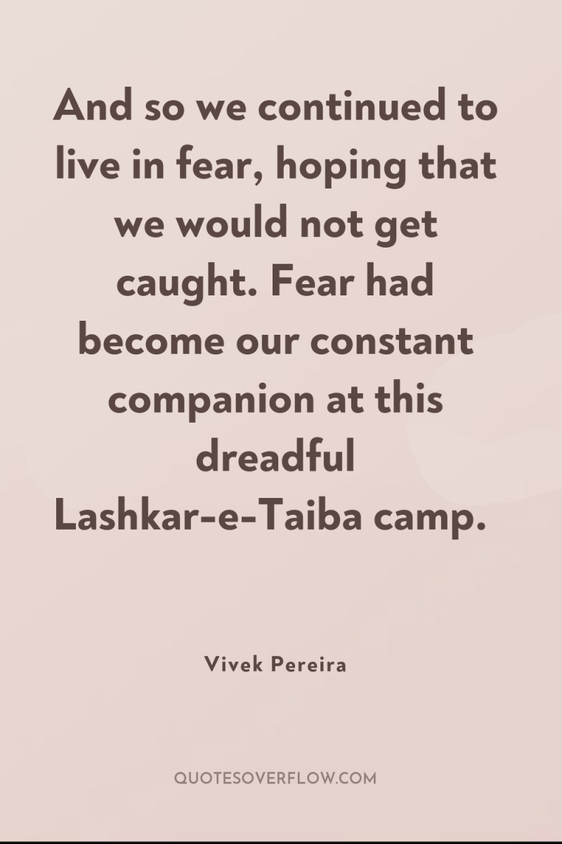 And so we continued to live in fear, hoping that...