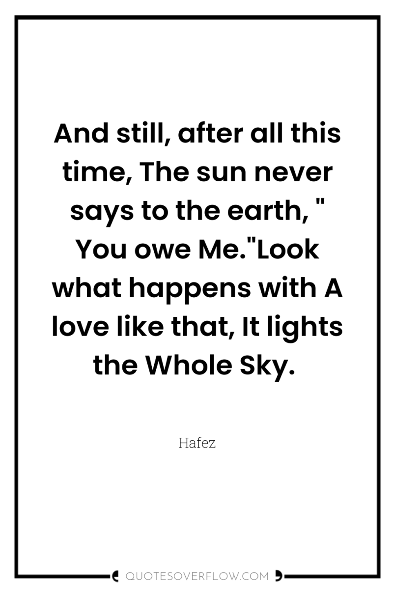 And still, after all this time, The sun never says...