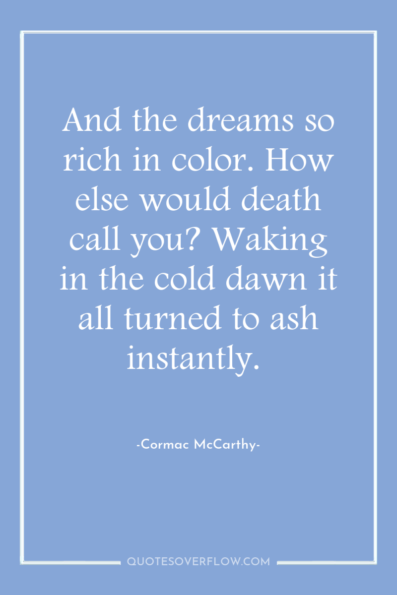 And the dreams so rich in color. How else would...