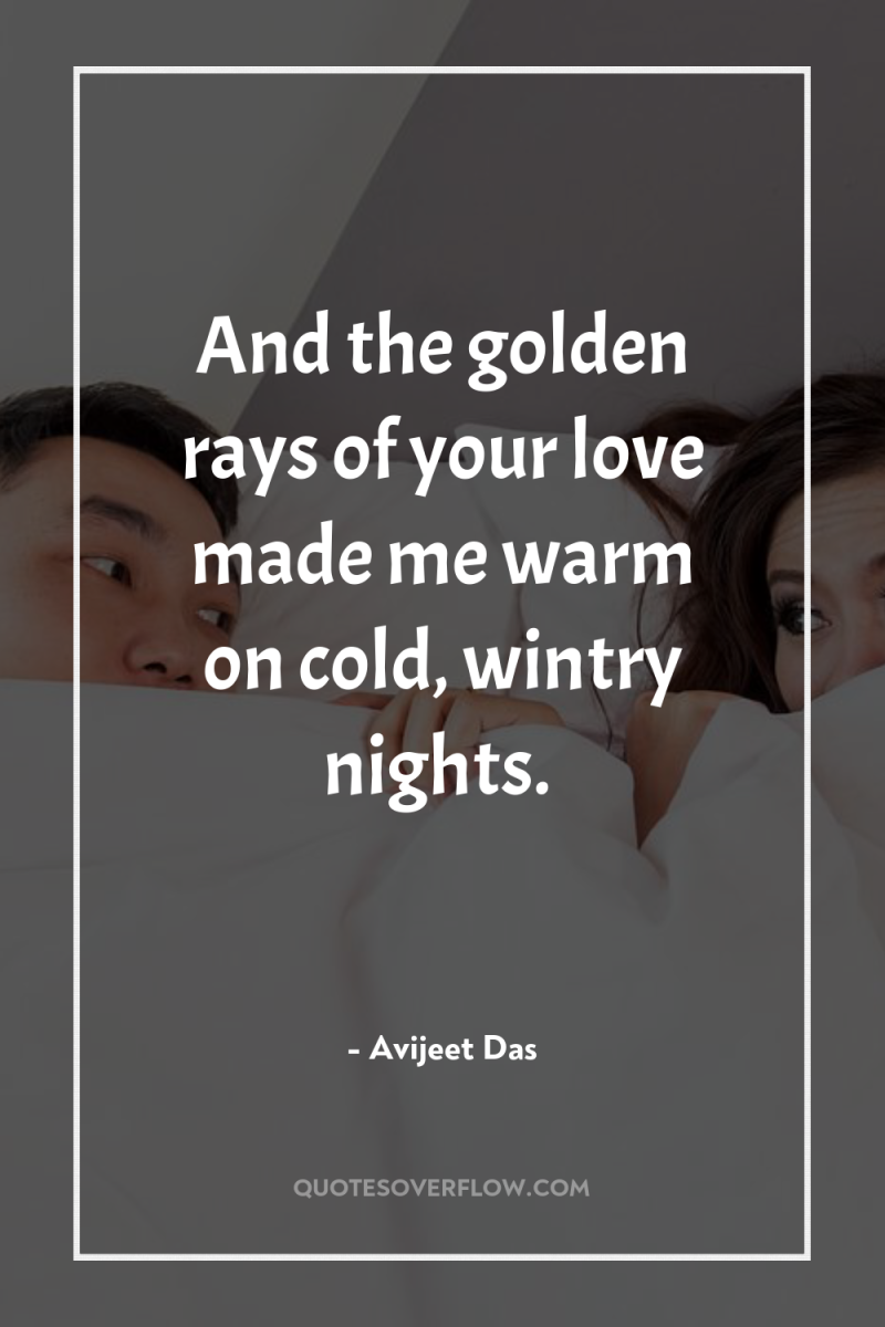 And the golden rays of your love made me warm...