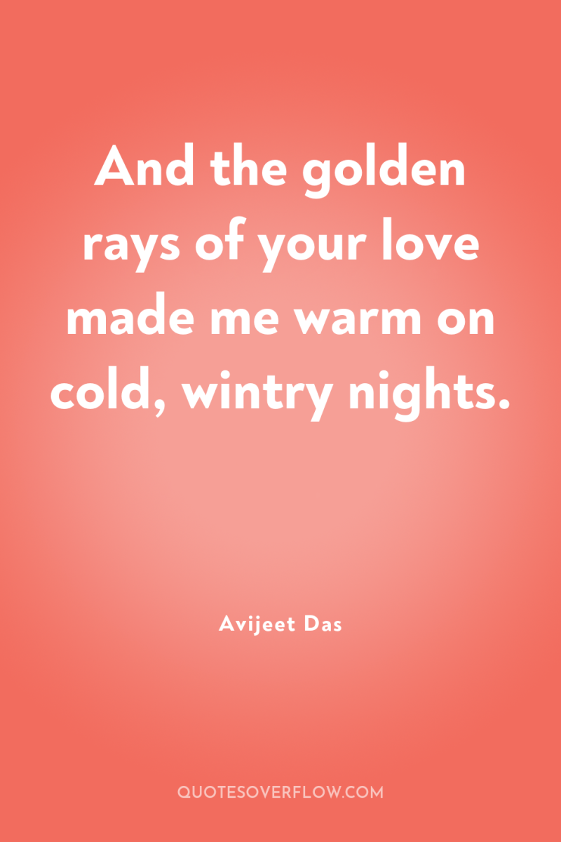 And the golden rays of your love made me warm...