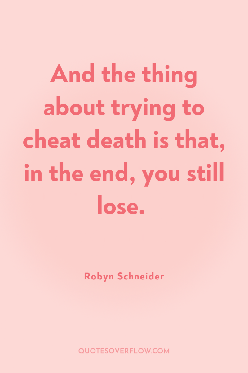 And the thing about trying to cheat death is that,...