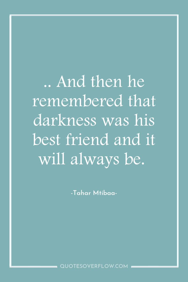 .. And then he remembered that darkness was his best...
