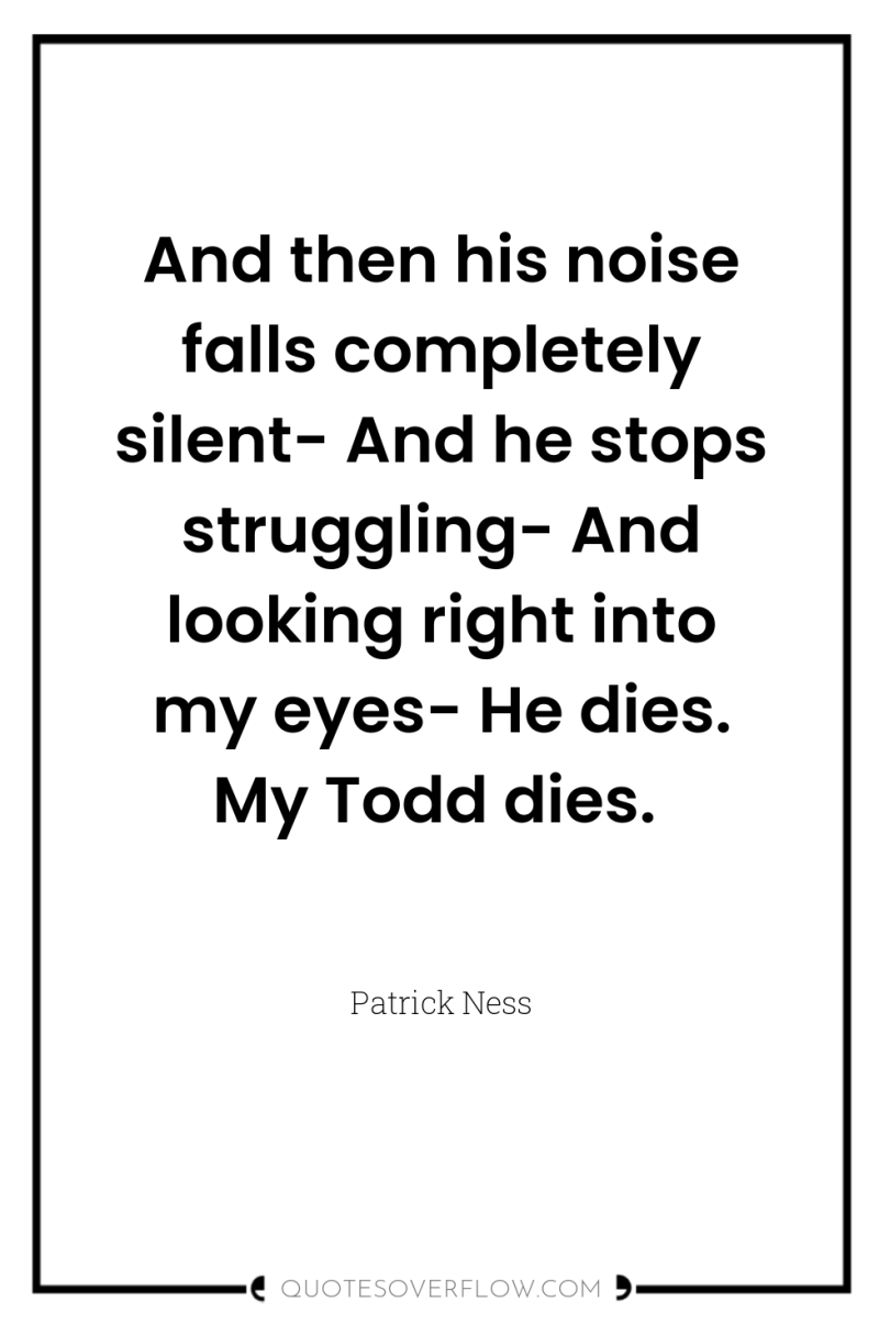 And then his noise falls completely silent- And he stops...