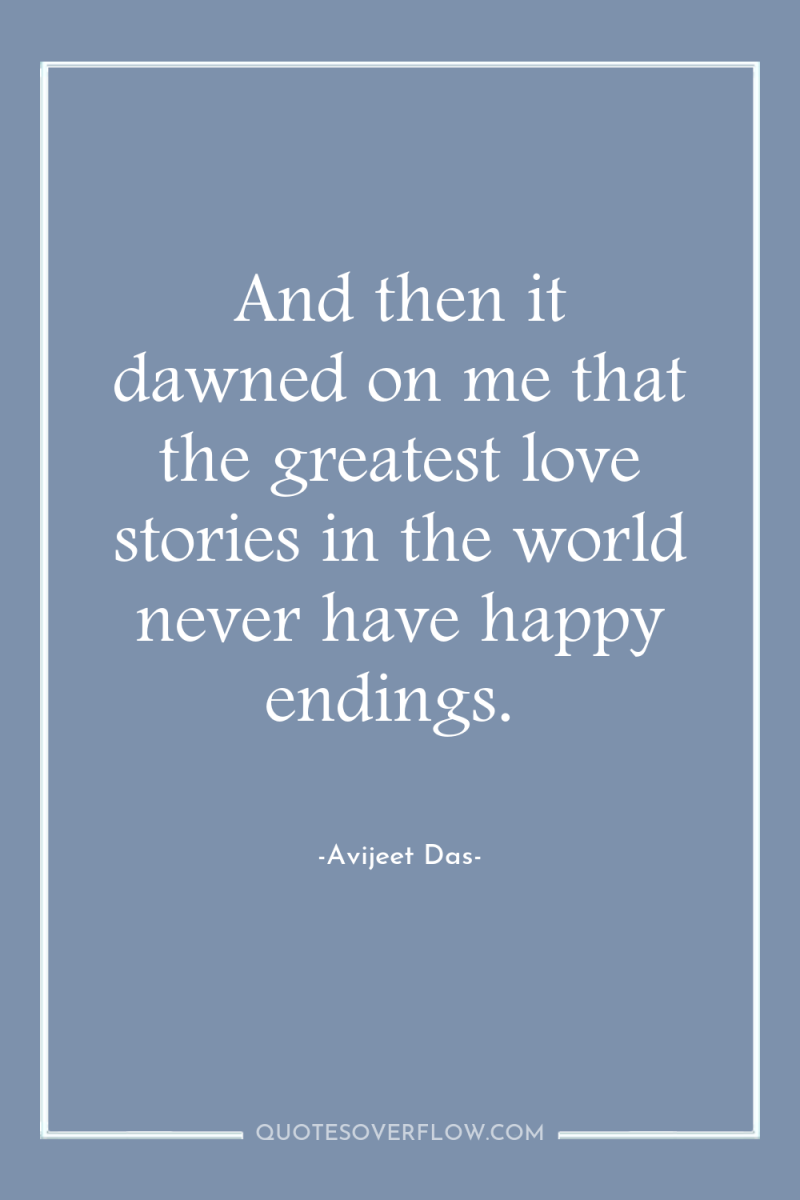 And then it dawned on me that the greatest love...