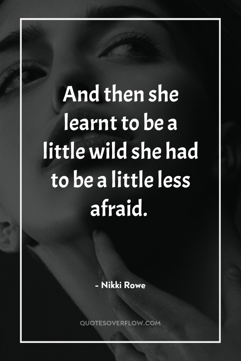 And then she learnt to be a little wild she...