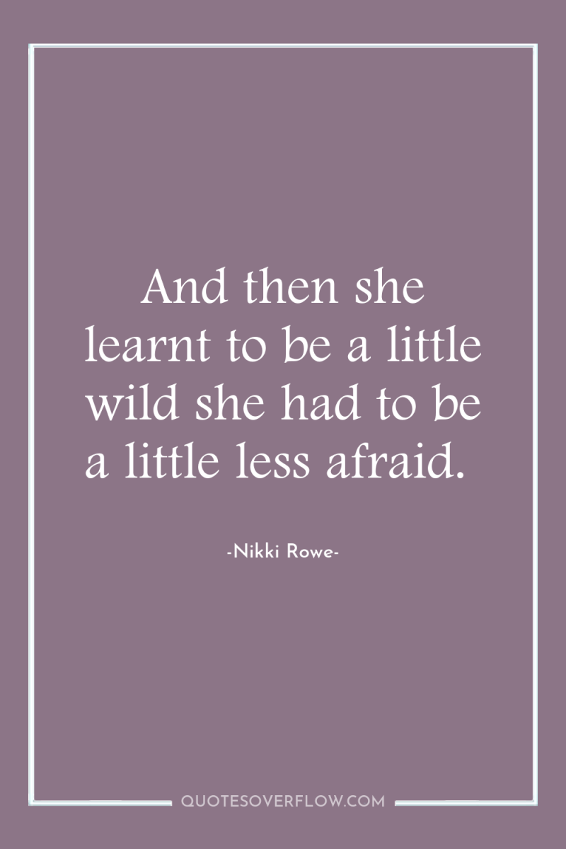 And then she learnt to be a little wild she...