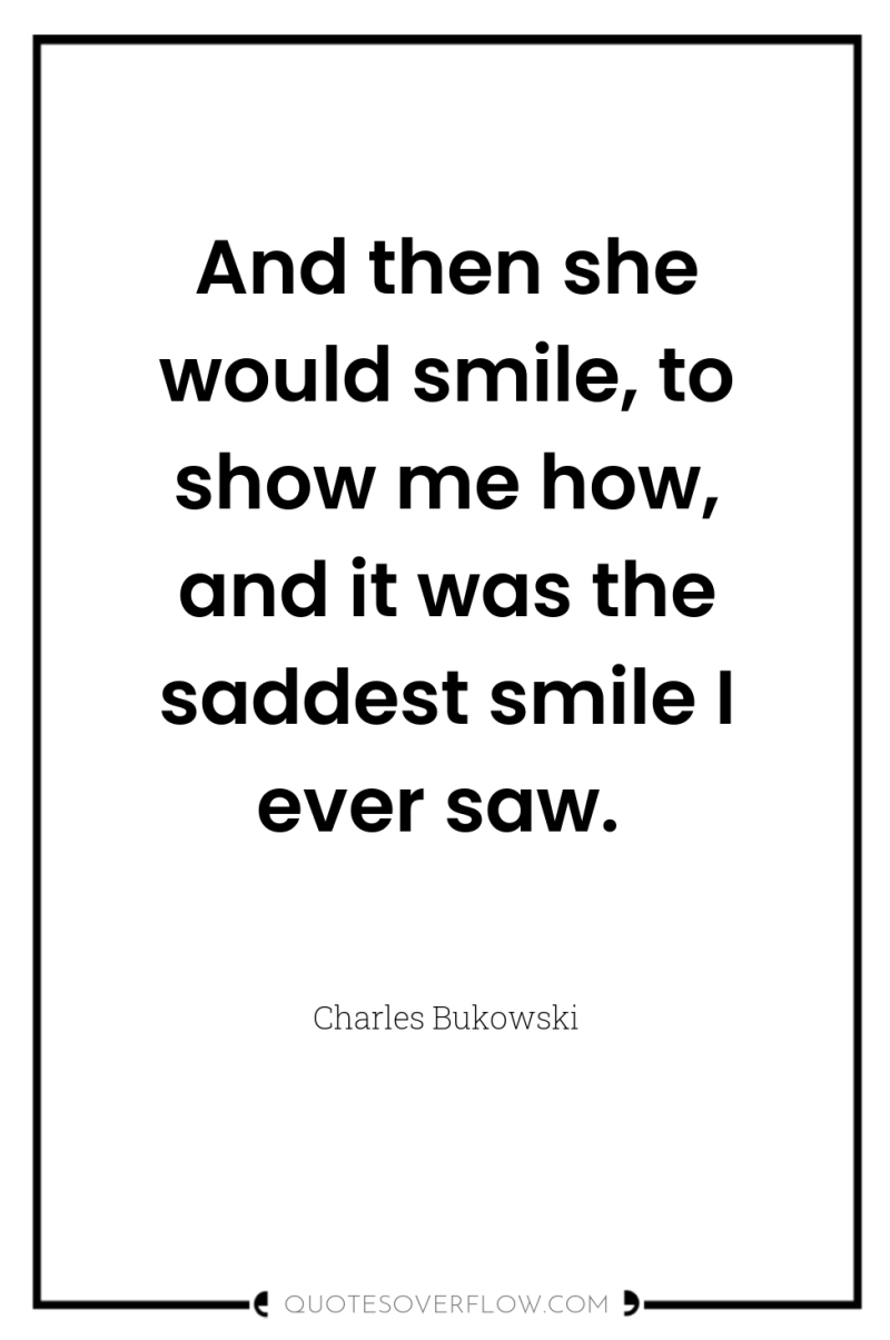 And then she would smile, to show me how, and...