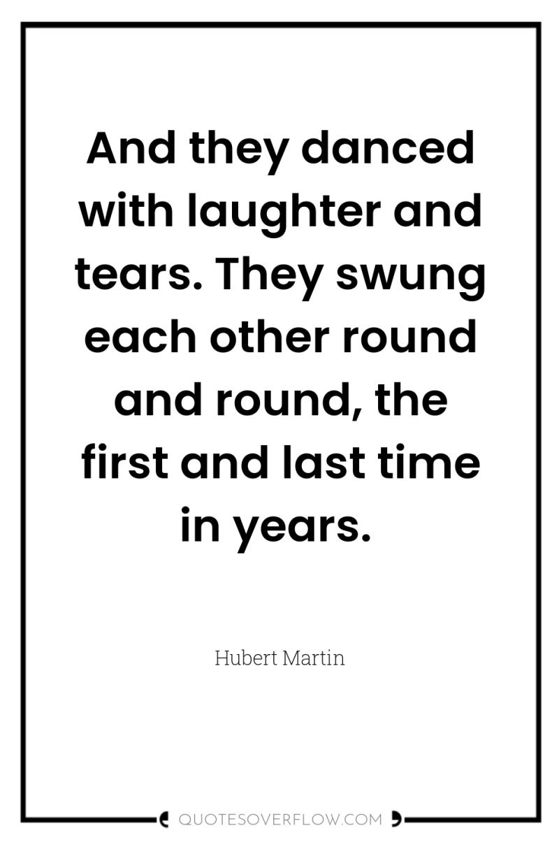 And they danced with laughter and tears. They swung each...