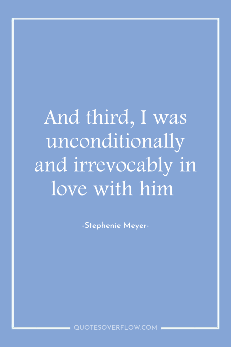 And third, I was unconditionally and irrevocably in love with...