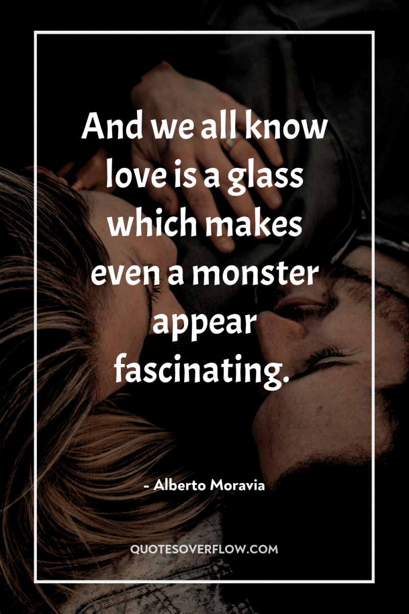 And we all know love is a glass which makes...