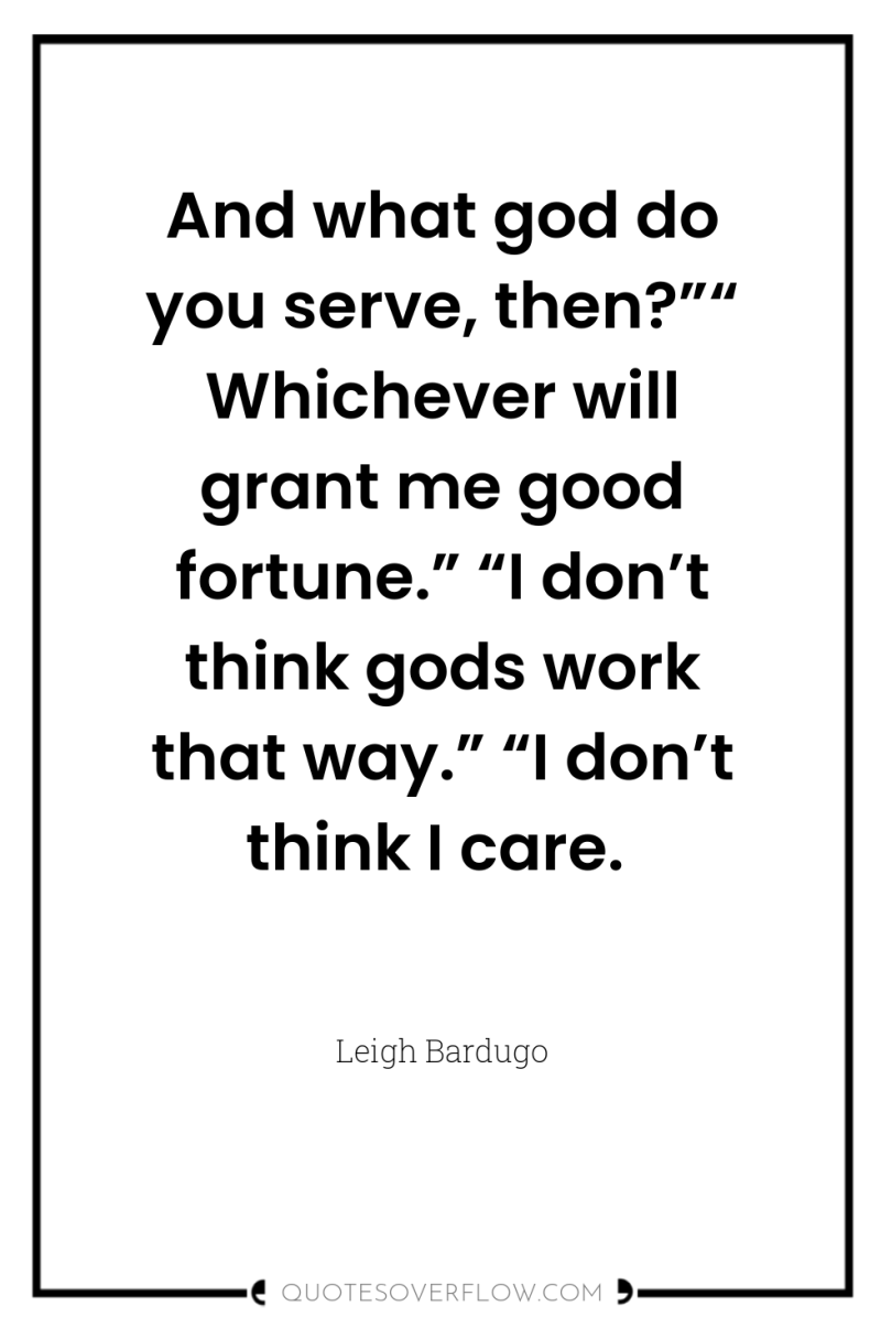 And what god do you serve, then?”“ Whichever will grant...