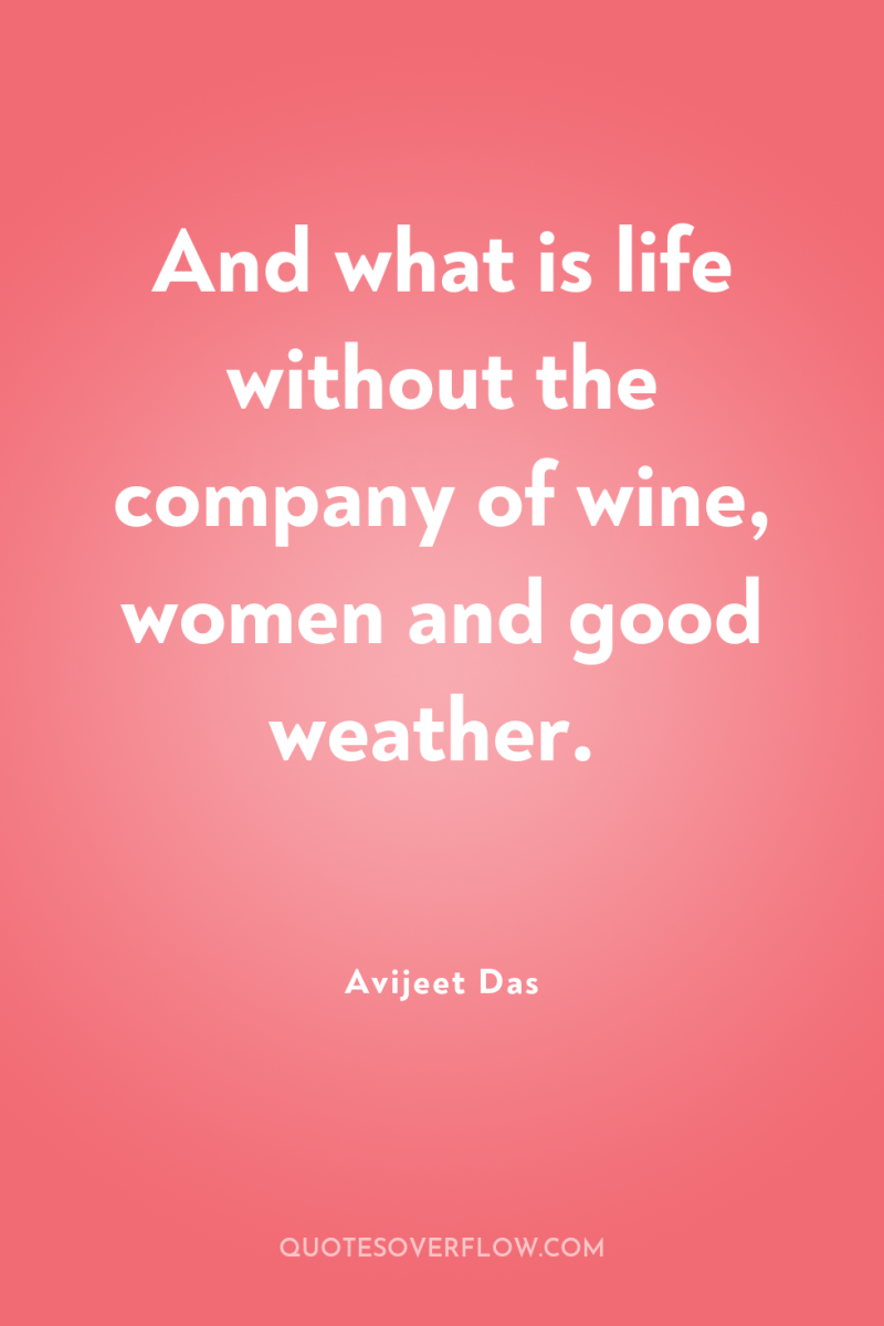 And what is life without the company of wine, women...
