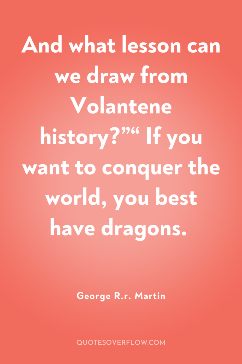 And what lesson can we draw from Volantene history?”“ If...