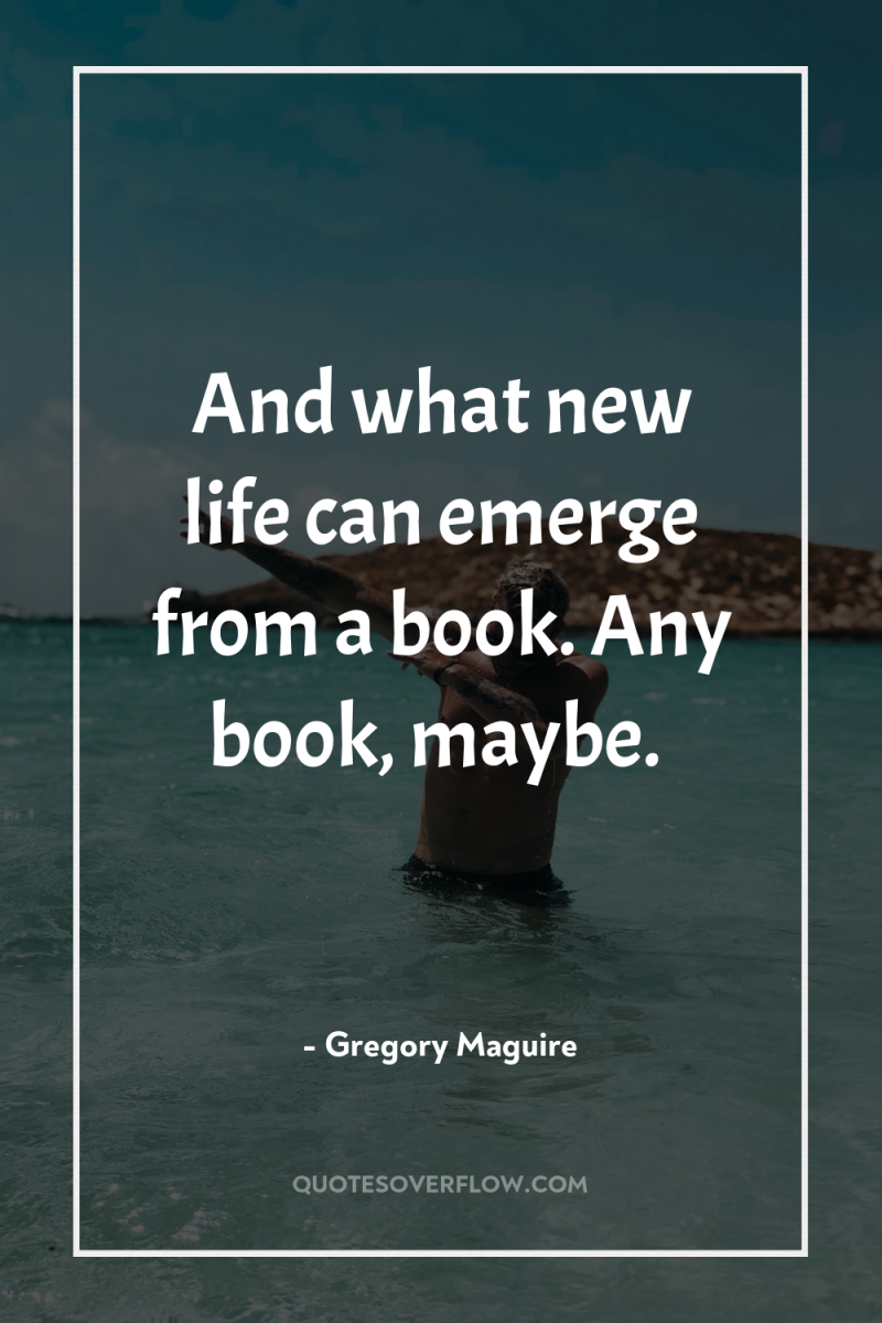And what new life can emerge from a book. Any...