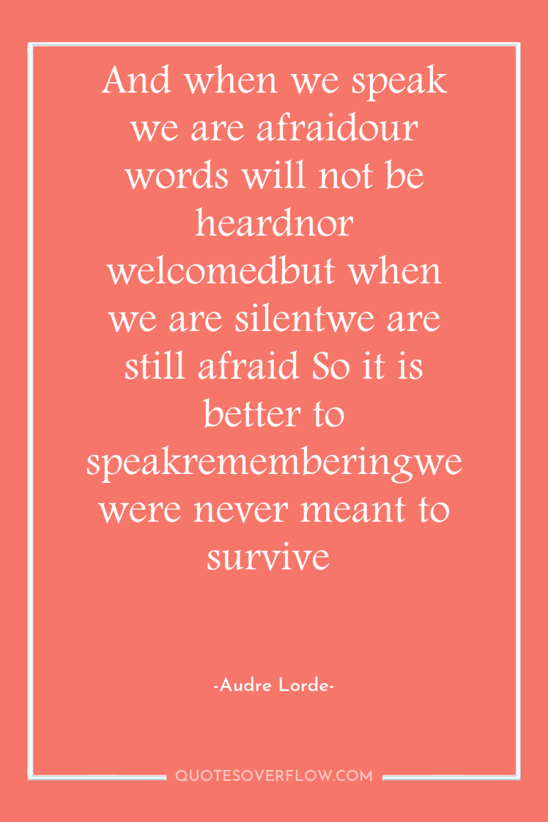And when we speak we are afraidour words will not...