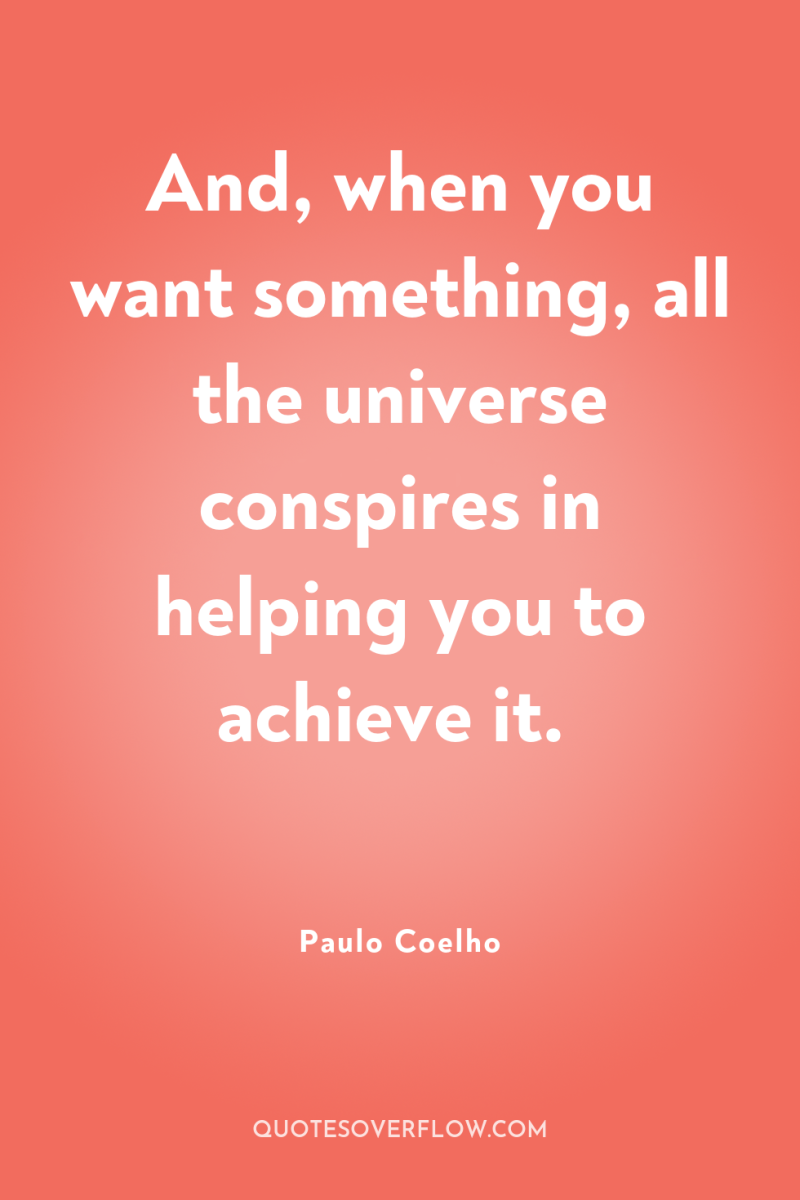 And, when you want something, all the universe conspires in...