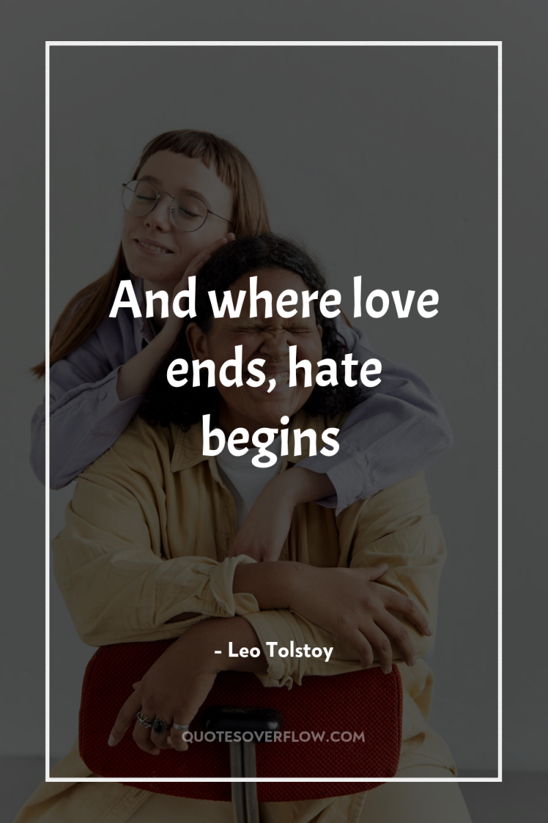 And where love ends, hate begins 