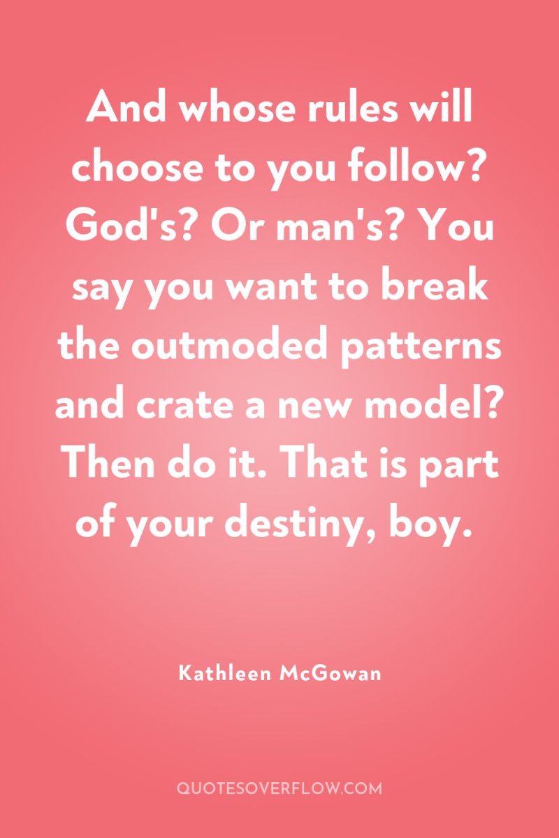 And whose rules will choose to you follow? God's? Or...