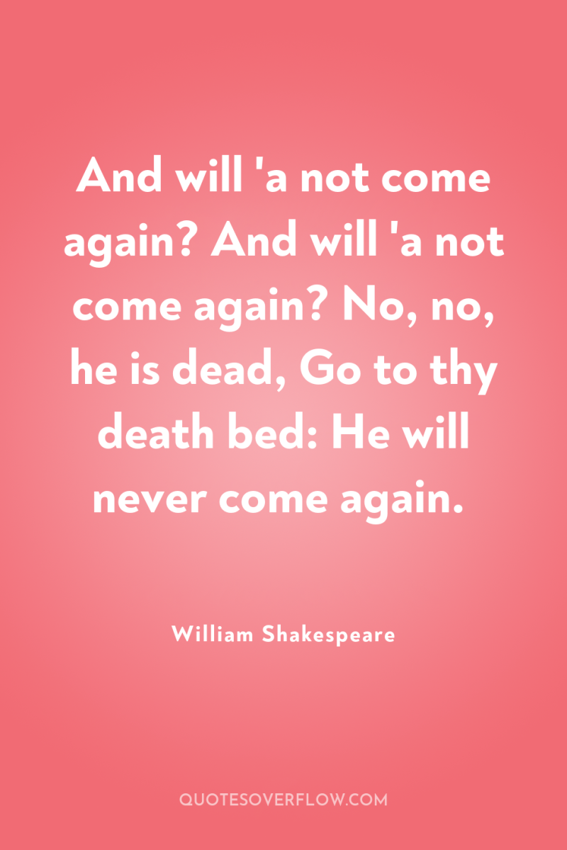 And will 'a not come again? And will 'a not...