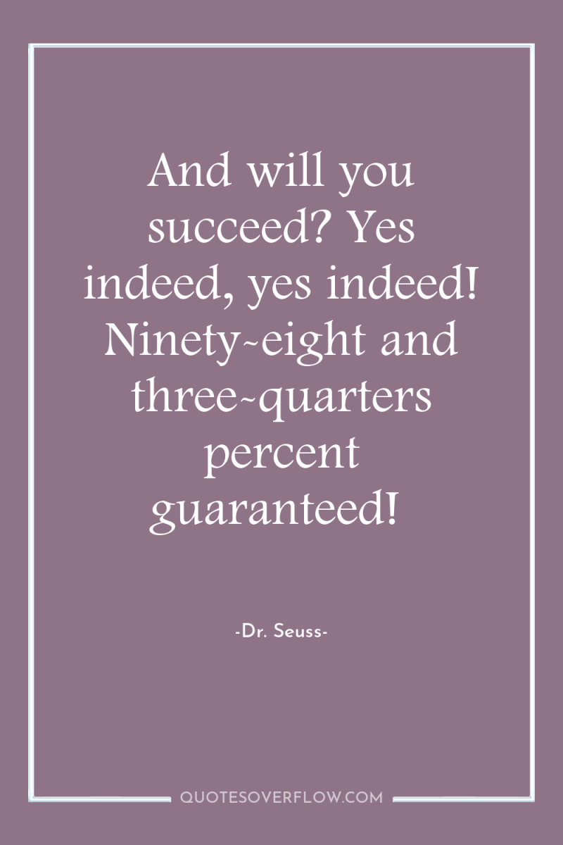 And will you succeed? Yes indeed, yes indeed! Ninety-eight and...