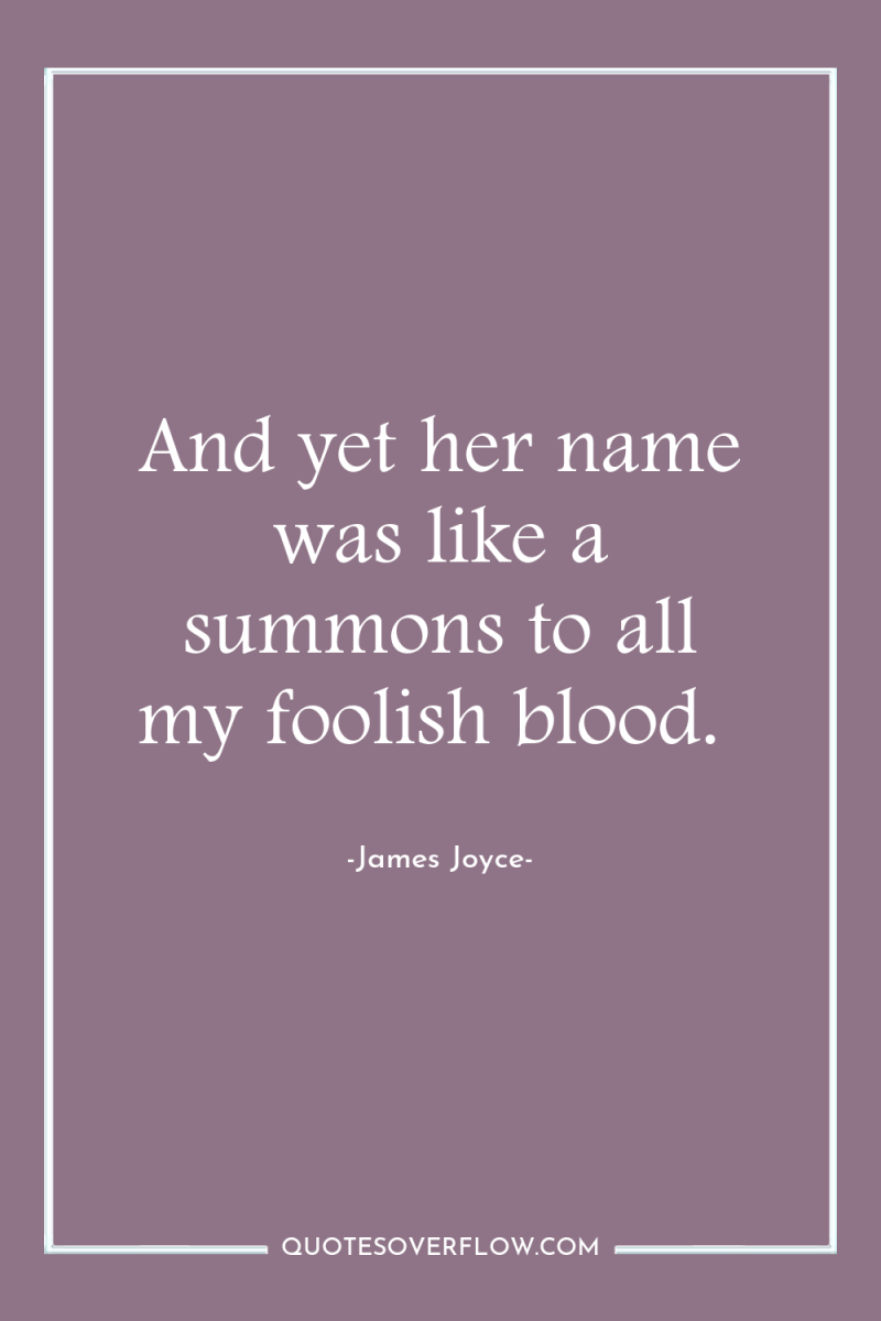 And yet her name was like a summons to all...