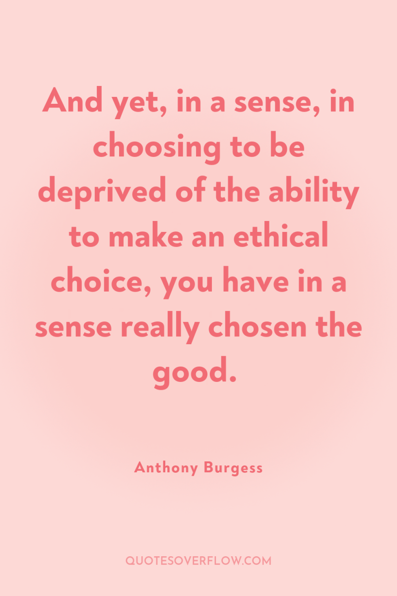 And yet, in a sense, in choosing to be deprived...
