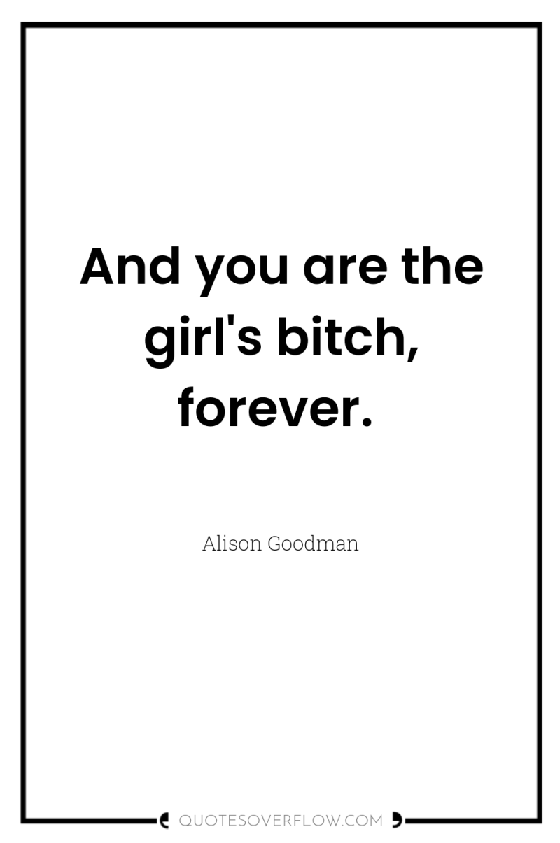 And you are the girl's bitch, forever. 
