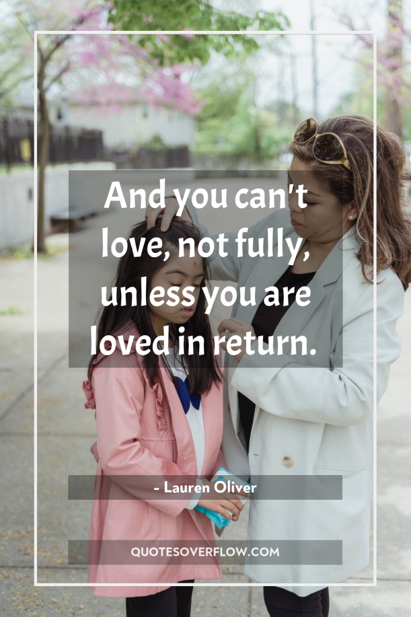 And you can't love, not fully, unless you are loved...
