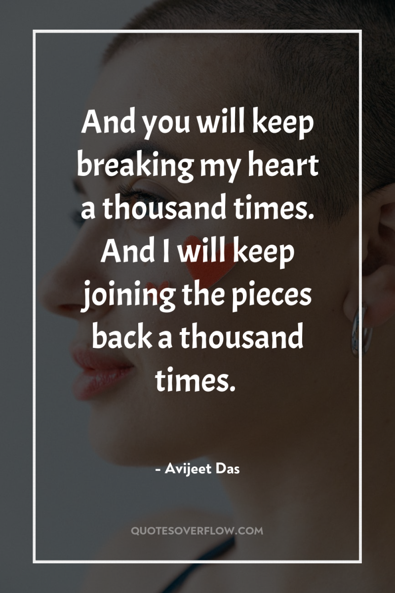 And you will keep breaking my heart a thousand times....