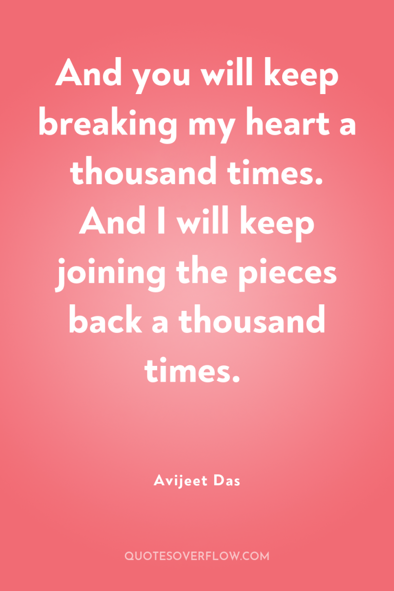 And you will keep breaking my heart a thousand times....