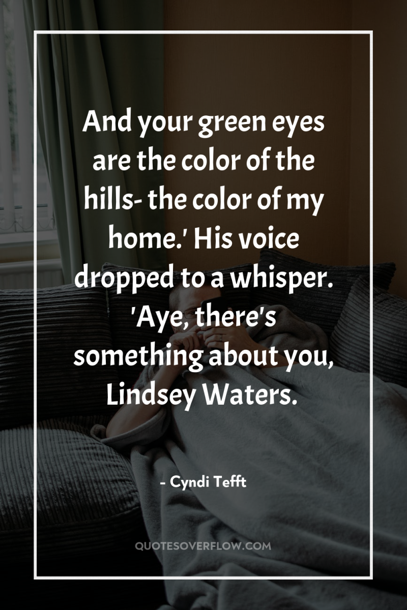 And your green eyes are the color of the hills-...